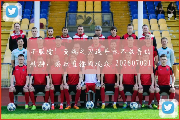 不服输！英魂之刃选手永不放弃的精神，感动直播间观众_20260702173506