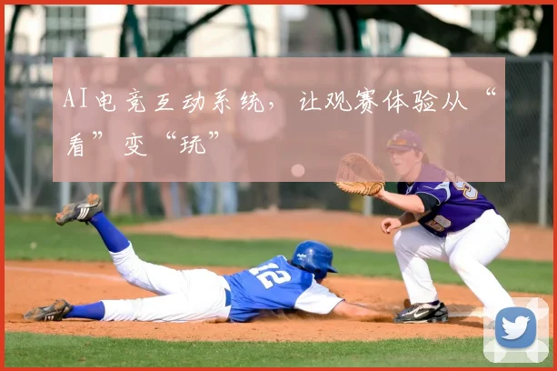 AI电竞互动系统，让观赛体验从“看”变“玩”