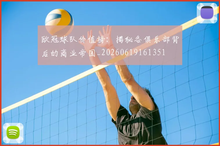欧冠球队价值榜：揭秘各俱乐部背后的商业帝国_20260619161351