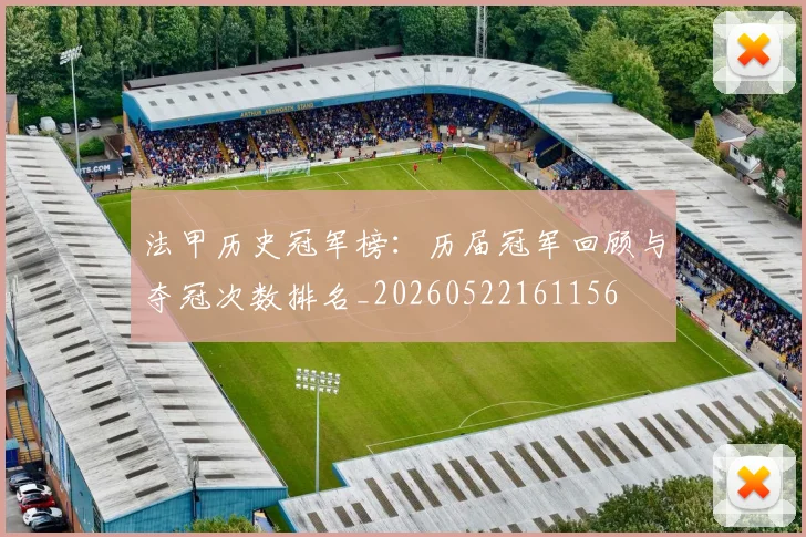 法甲历史冠军榜：历届冠军回顾与夺冠次数排名_20260522161156