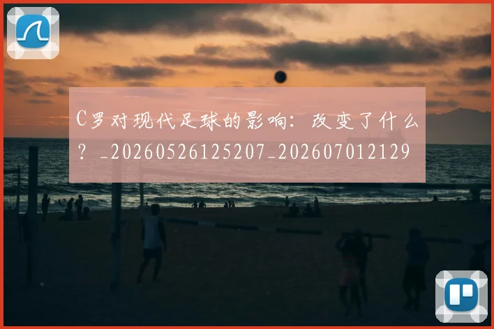 C罗对现代足球的影响：改变了什么？_20260526125207_20260701212932_20260712051537