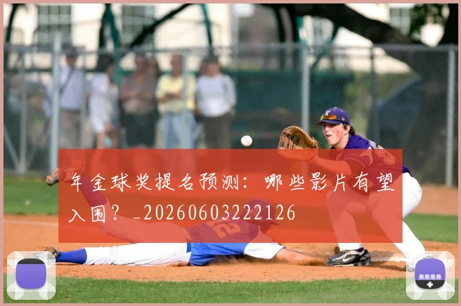 年金球奖提名预测：哪些影片有望入围？_20260603222126