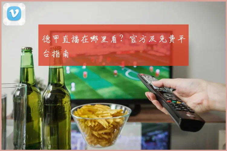 德甲直播在哪里看？官方及免费平台指南